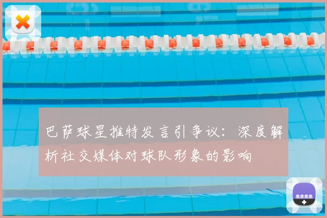 巴萨球星推特发言引争议：深度解析社交媒体对球队形象的影响